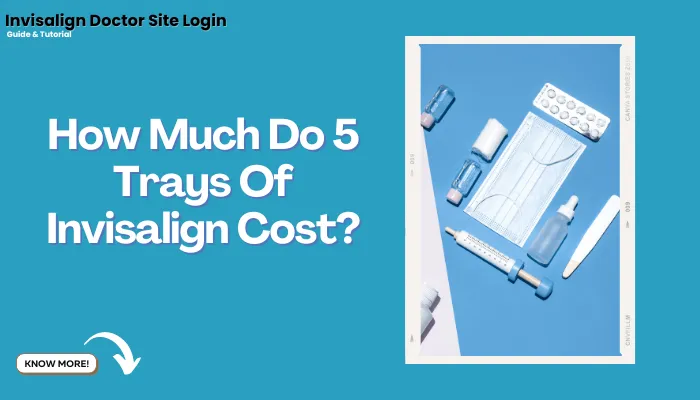 How Much Do 5 Trays Of Invisalign Cost?