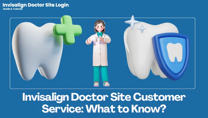 Invisalign Doctor Site Customer Service: What to Know?