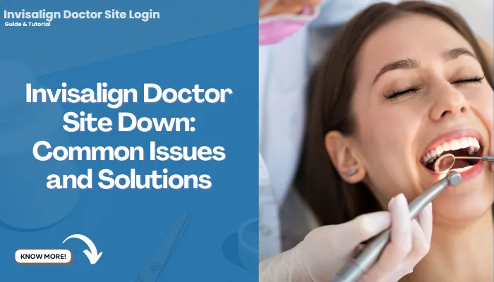 Invisalign Doctor Site Down: Common Issues and Solutions